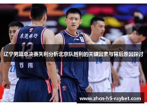 辽宁男篮总决赛失利分析北京队胜利的关键因素与背后原因探讨