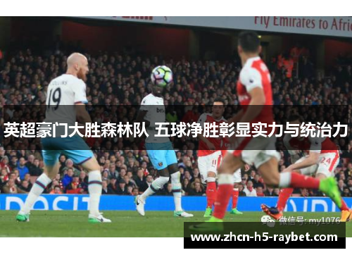 英超豪门大胜森林队 五球净胜彰显实力与统治力 英超豪门大胜森林队 五球净胜彰显实力与统治力