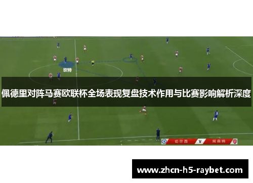 佩德里对阵马赛欧联杯全场表现复盘技术作用与比赛影响解析深度 佩德里对阵马赛欧联杯全场表现复盘技术作用与比赛影响解析深度