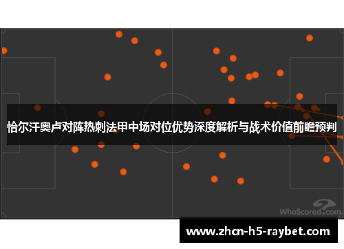 恰尔汗奥卢对阵热刺法甲中场对位优势深度解析与战术价值前瞻预判